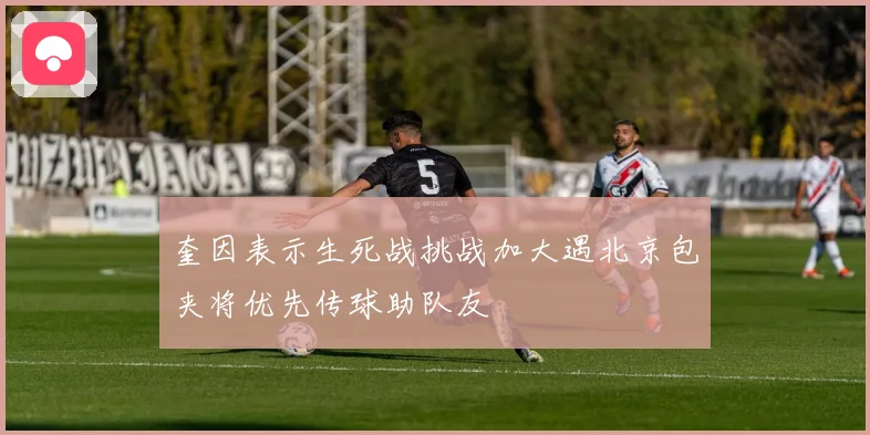 奎因表示生死战挑战加大遇北京包夹将优先传球助队友