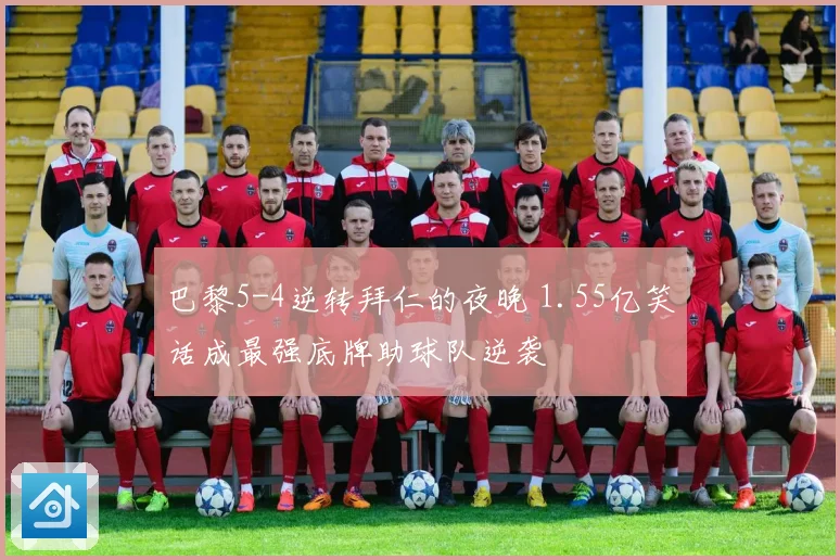 巴黎5-4逆转拜仁的夜晚 1.55亿笑话成最强底牌助球队逆袭